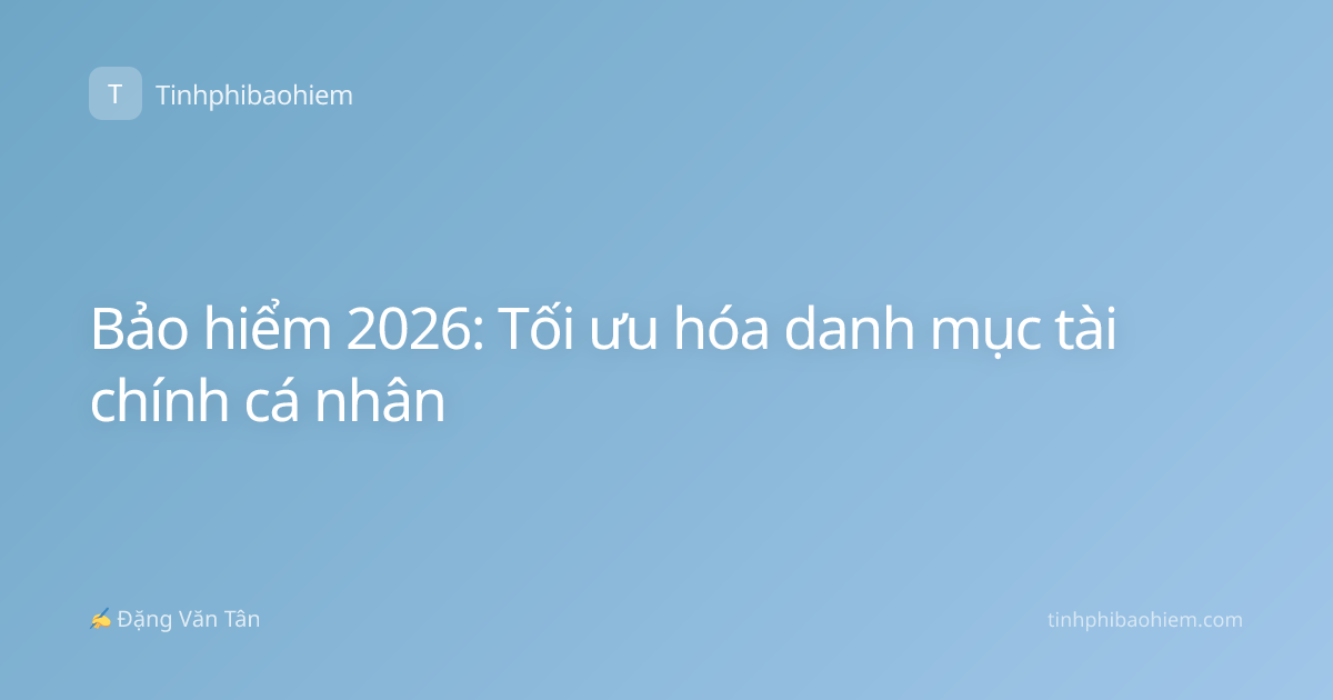 Bảo hiểm 2026: Tối ưu hóa danh mục tài chính cá nhân