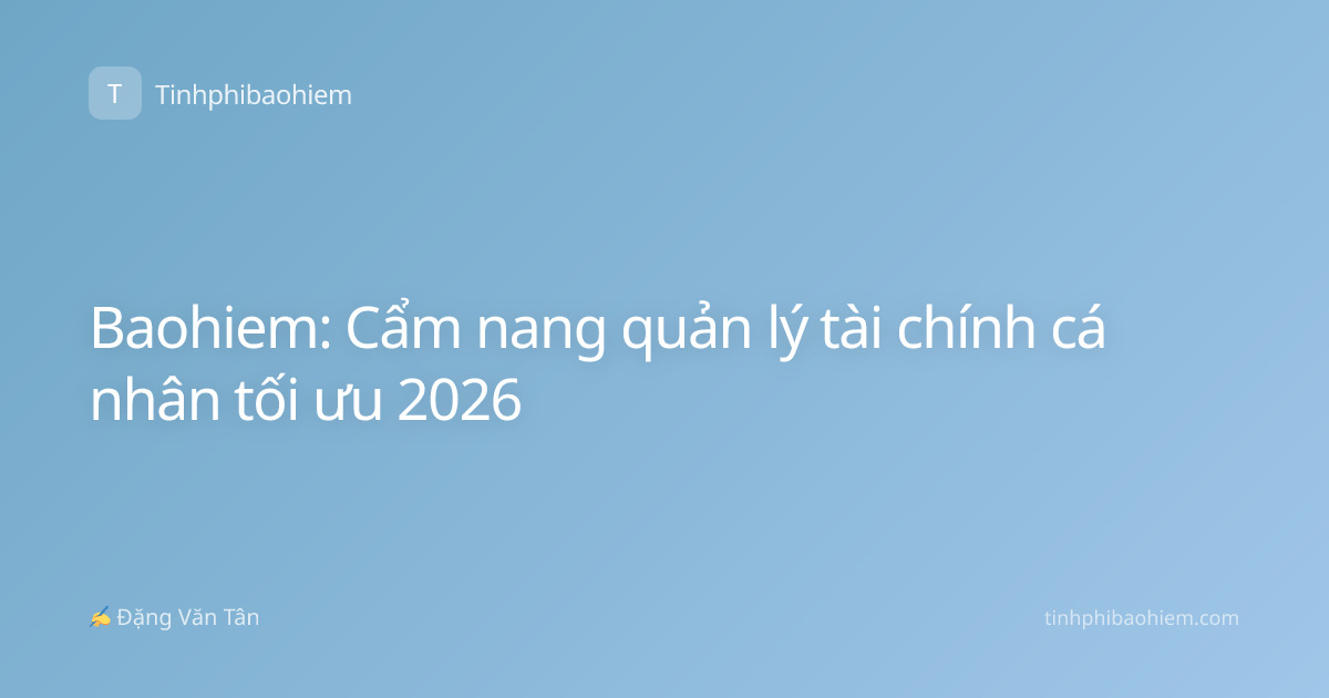 Baohiem: Cẩm nang quản lý tài chính cá nhân tối ưu 2026