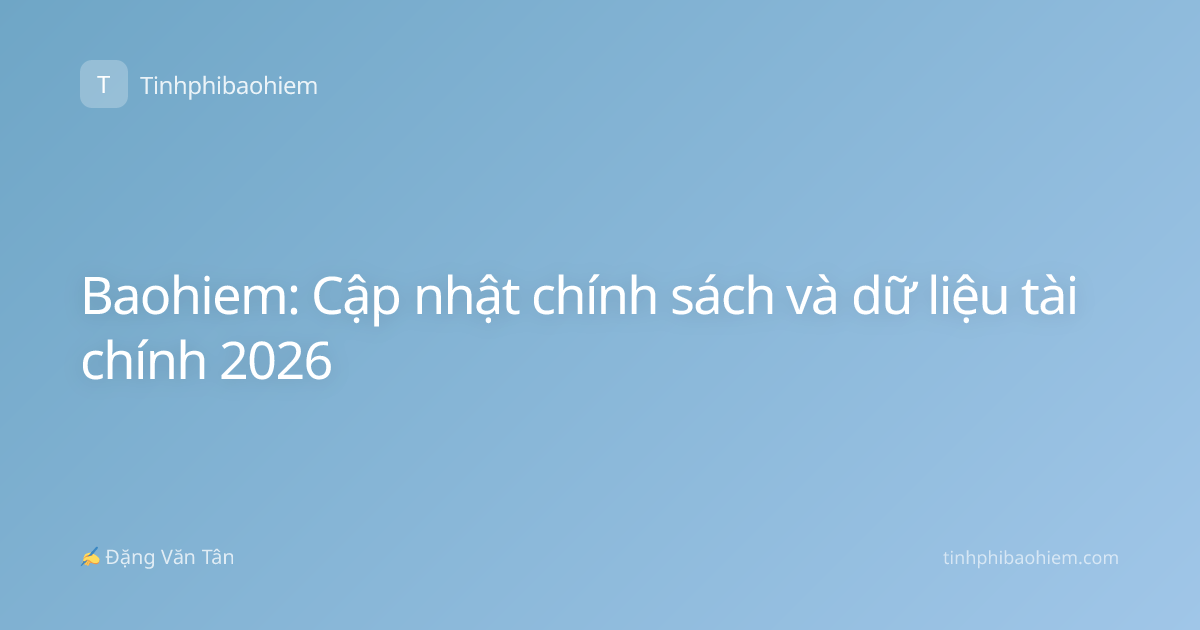 Baohiem: Cập nhật chính sách và dữ liệu tài chính 2026