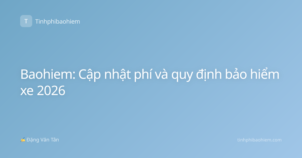 Baohiem: Cập nhật phí và quy định bảo hiểm xe 2026