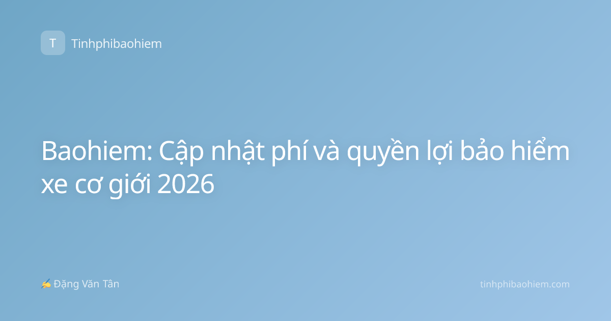 Baohiem: Cập nhật phí và quyền lợi bảo hiểm xe cơ giới 2026