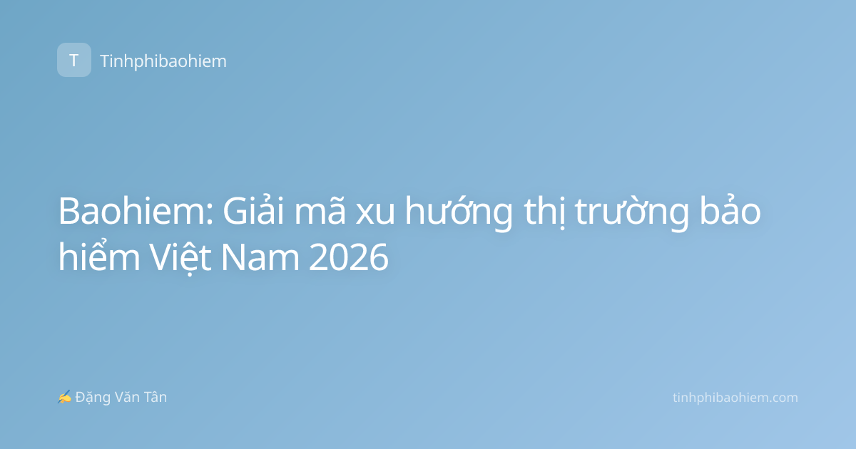 Baohiem: Giải mã xu hướng thị trường bảo hiểm Việt Nam 2026