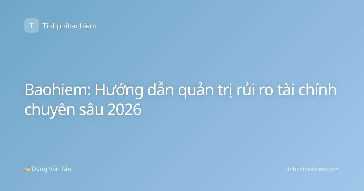 Baohiem: Hướng dẫn quản trị rủi ro tài chính chuyên sâu 2026