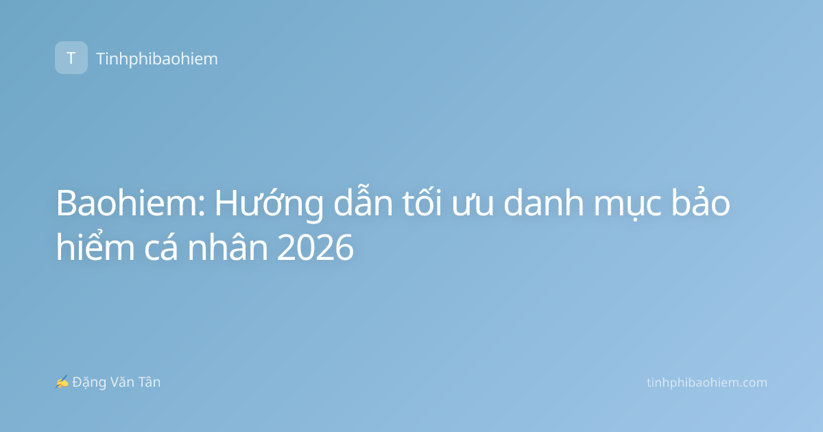 Baohiem: Hướng dẫn tối ưu danh mục bảo hiểm cá nhân 2026