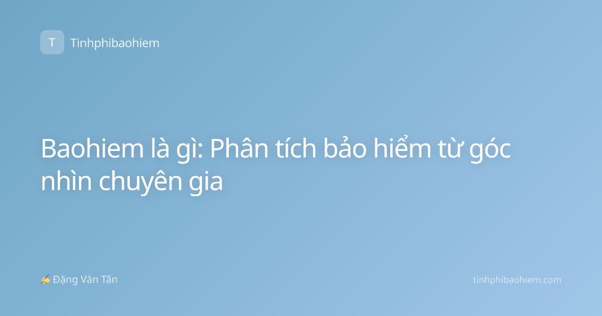 Baohiem là gì: Phân tích bảo hiểm từ góc nhìn chuyên gia