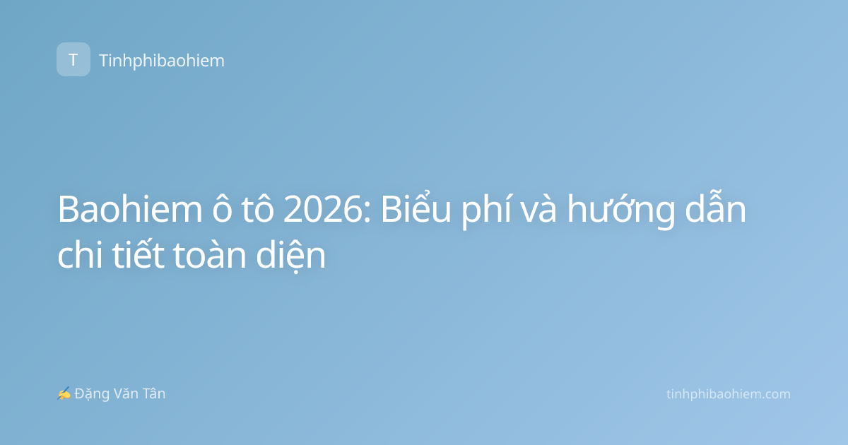 Baohiem ô tô 2026: Biểu phí và hướng dẫn chi tiết toàn diện