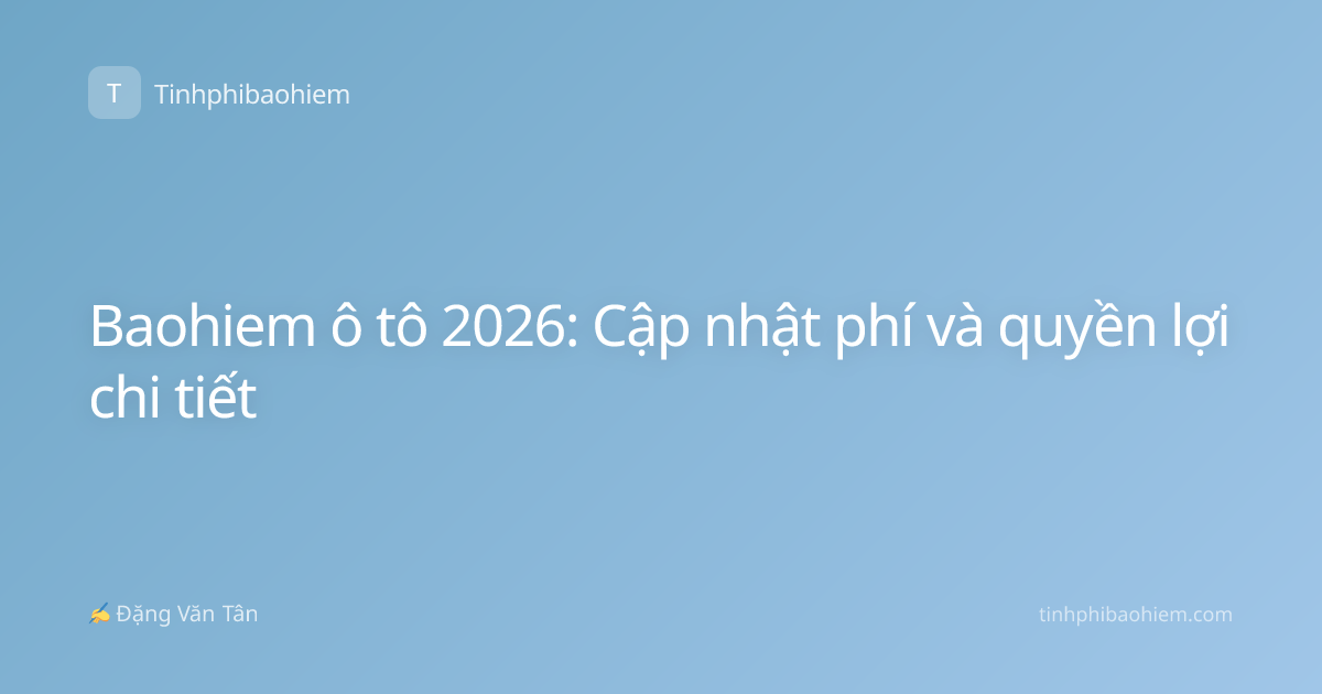 Baohiem ô tô 2026: Cập nhật phí và quyền lợi chi tiết