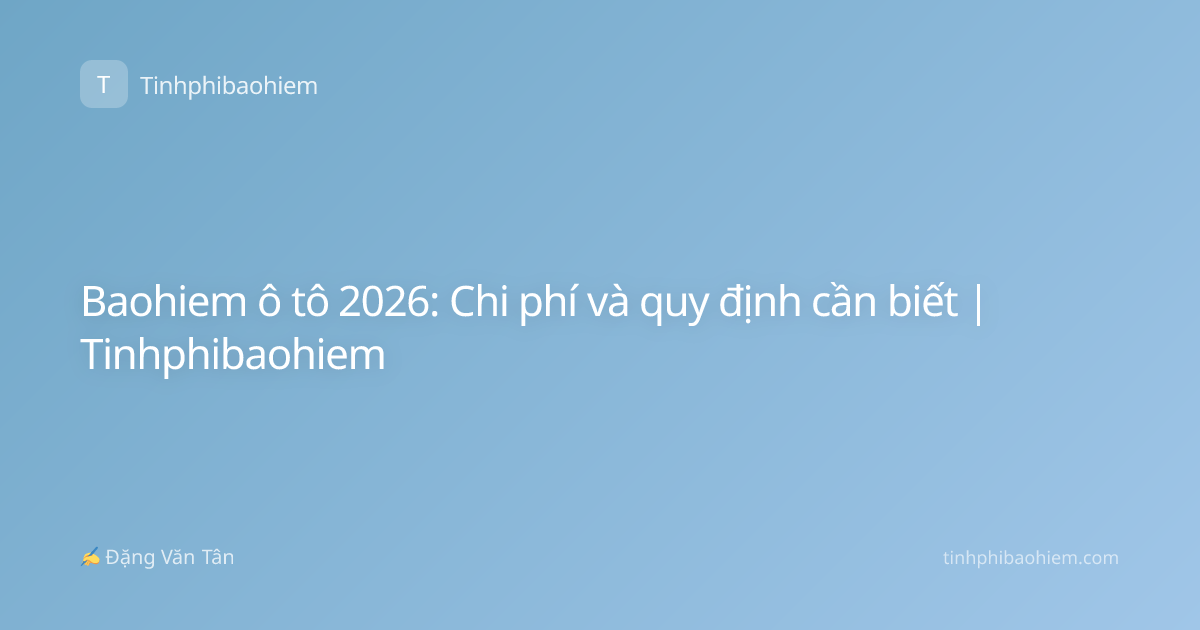 Baohiem ô tô 2026: Chi phí và quy định cần biết | Tinhphibaohiem
