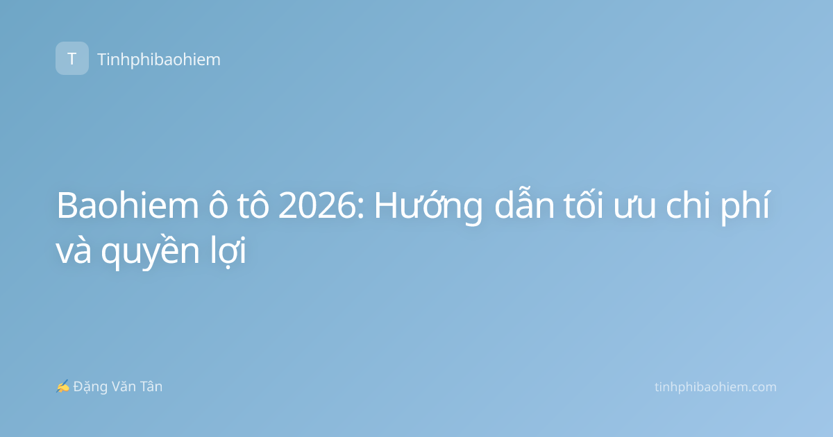 Baohiem ô tô 2026: Hướng dẫn tối ưu chi phí và quyền lợi