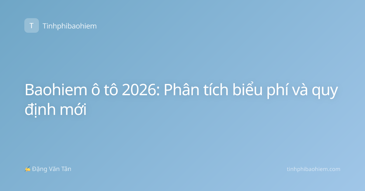 Baohiem ô tô 2026: Phân tích biểu phí và quy định mới