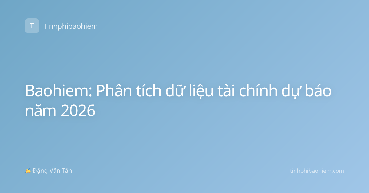 Baohiem: Phân tích dữ liệu tài chính dự báo năm 2026