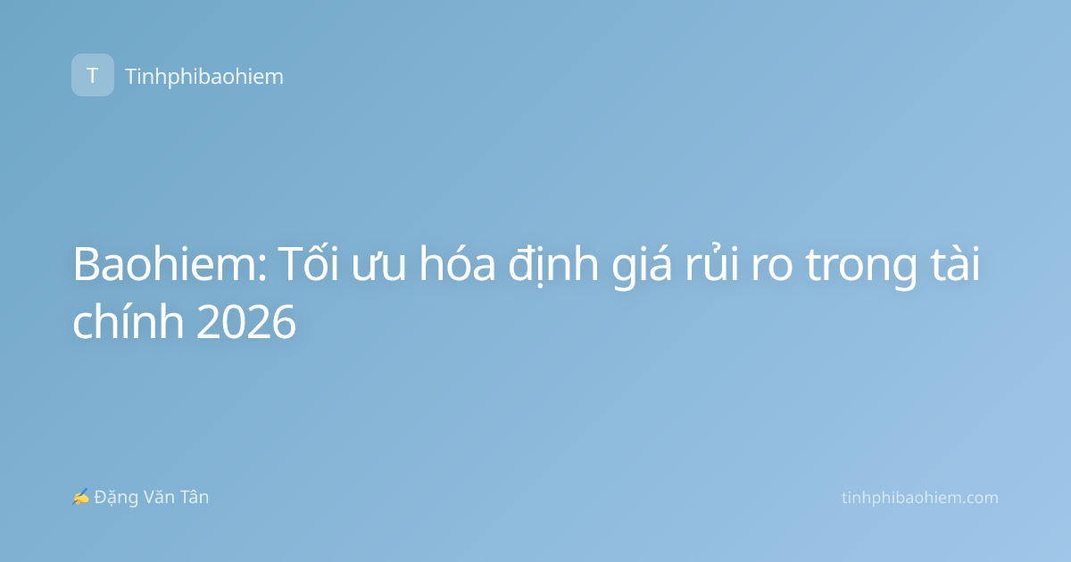 Baohiem: Tối ưu hóa định giá rủi ro trong tài chính 2026