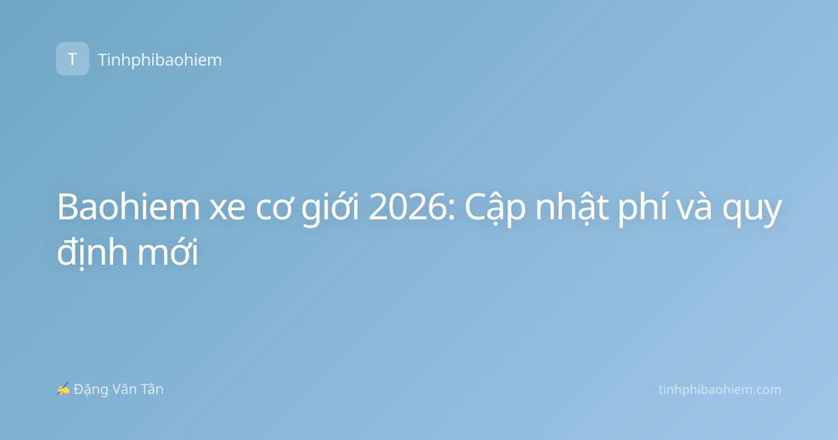 Baohiem xe cơ giới 2026: Cập nhật phí và quy định mới