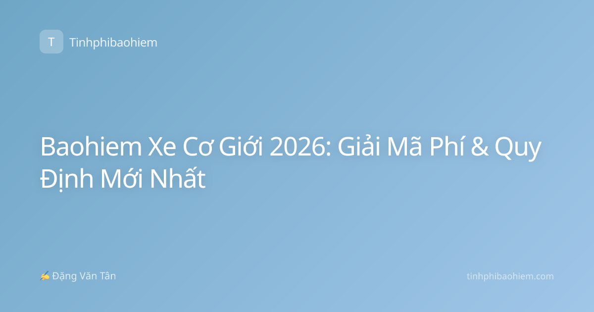 Baohiem Xe Cơ Giới 2026: Giải Mã Phí & Quy Định Mới Nhất